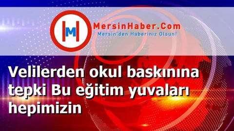 Velilerden okul baskınına tepki Bu eğitim yuvaları hepimizin