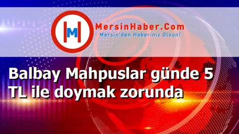 Balbay Mahpuslar günde 5 TL ile doymak zorunda