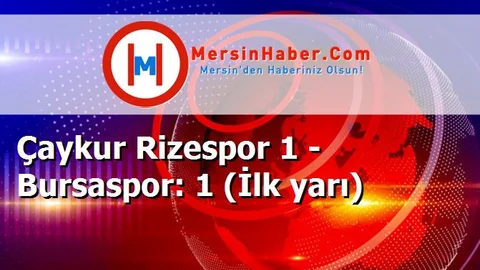 Çaykur Rizespor 1 - Bursaspor: 1 (İlk yarı)