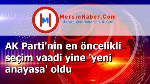 AK Parti'nin en öncelikli seçim vaadi yine 'yeni anayasa' oldu