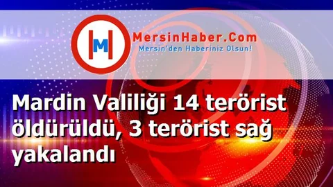 Mardin Valiliği 14 terörist öldürüldü, 3 terörist sağ yakalandı