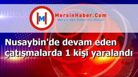 Nusaybin'de devam eden çatışmalarda 1 kişi yaralandı