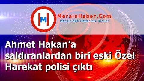 Ahmet Hakan’a saldıranlardan biri eski Özel Harekat polisi çıktı