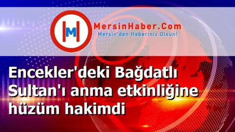 Encekler'deki Bağdatlı Sultan'ı anma etkinliğine hüzüm hakimdi