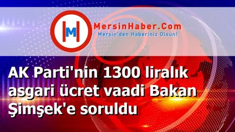 AK Parti'nin 1300 liralık asgari ücret vaadi Bakan Şimşek'e soruldu