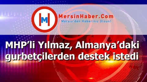 MHP’li Yılmaz, Almanya’daki gurbetçilerden destek istedi