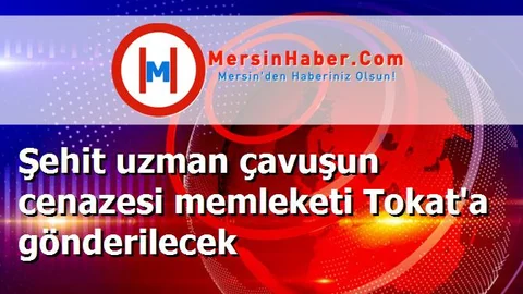 Şehit uzman çavuşun cenazesi memleketi Tokat'a gönderilecek