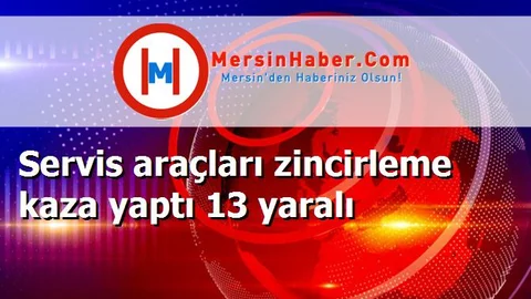 Servis araçları zincirleme kaza yaptı 13 yaralı