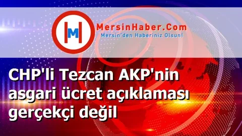CHP'li Tezcan AKP'nin asgari ücret açıklaması gerçekçi değil