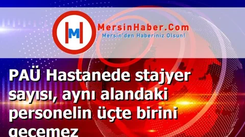 PAÜ Hastanede stajyer sayısı, aynı alandaki personelin üçte birini geçemez
