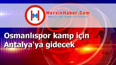 Osmanlıspor kamp için Antalya'ya gidecek