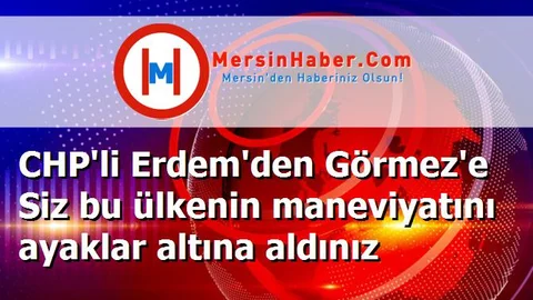 CHP'li Erdem'den Görmez'e Siz bu ülkenin maneviyatını ayaklar altına aldınız