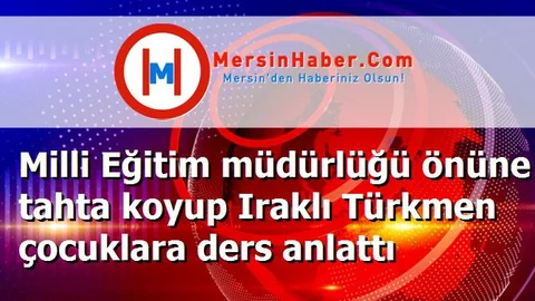 Milli Eğitim müdürlüğü önüne tahta koyup Iraklı Türkmen çocuklara ders anlattı