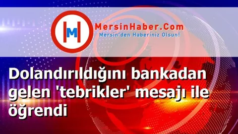 Dolandırıldığını bankadan gelen 'tebrikler' mesajı ile öğrendi