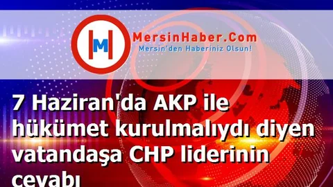 7 Haziran'da AKP ile hükümet kurulmalıydı diyen vatandaşa CHP liderinin cevabı