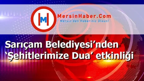 Sarıçam Belediyesi’nden ‘Şehitlerimize Dua’ etkinliği