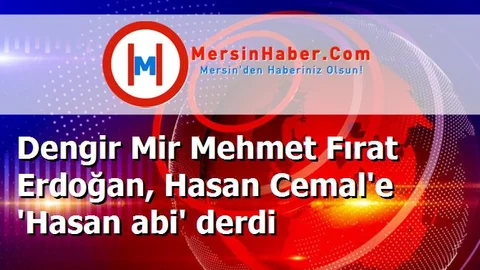 Dengir Mir Mehmet Fırat Erdoğan, Hasan Cemal'e 'Hasan abi' derdi