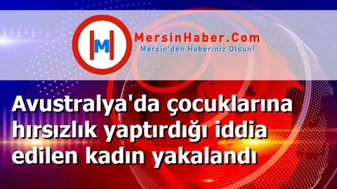 Avustralya'da çocuklarına hırsızlık yaptırdığı iddia edilen kadın yakalandı