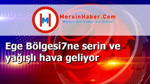Ege Bölgesi7ne serin ve yağışlı hava geliyor