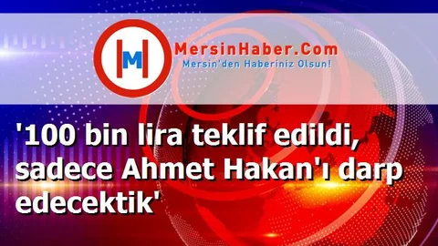 '100 bin lira teklif edildi, sadece Ahmet Hakan'ı darp edecektik'