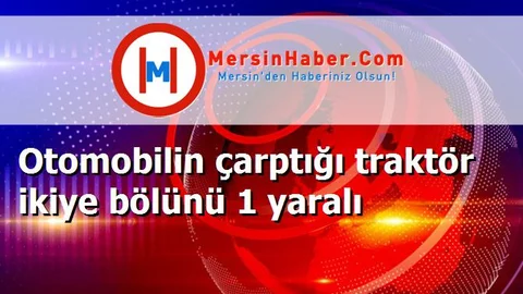 Otomobilin çarptığı traktör ikiye bölünü 1 yaralı