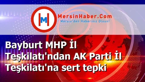 Bayburt MHP İl Teşkilatı'ndan AK Parti İl Teşkilatı'na sert tepki