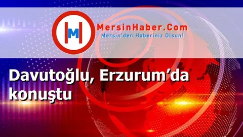 Davutoğlu, Erzurum’da konuştu
