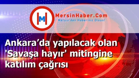 Ankara’da yapılacak olan 'Savaşa hayır' mitingine katılım çağrısı