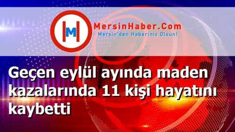 Geçen eylül ayında maden kazalarında 11 kişi hayatını kaybetti