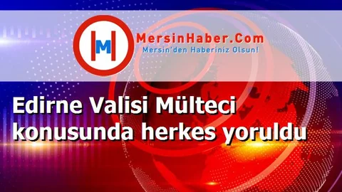 Edirne Valisi Mülteci konusunda herkes yoruldu
