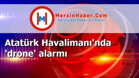 Atatürk Havalimanı'nda 'drone' alarmı