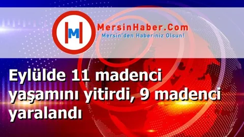 Eylülde 11 madenci yaşamını yitirdi, 9 madenci yaralandı