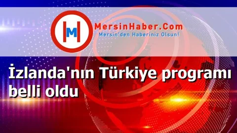 İzlanda'nın Türkiye programı belli oldu