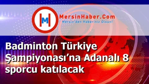 Badminton Türkiye Şampiyonası’na Adanalı 8 sporcu katılacak