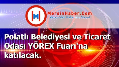 Polatlı Belediyesi ve Ticaret Odası YÖREX Fuarı'na katılacak.