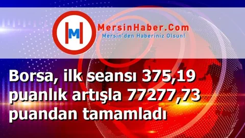 Borsa, ilk seansı 375,19 puanlık artışla 77277,73 puandan tamamladı