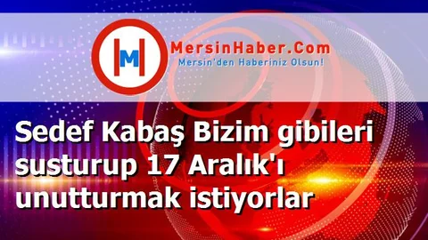 Sedef Kabaş Bizim gibileri susturup 17 Aralık'ı unutturmak istiyorlar
