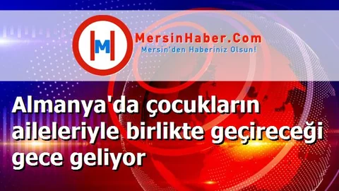 Almanya'da çocukların aileleriyle birlikte geçireceği gece geliyor