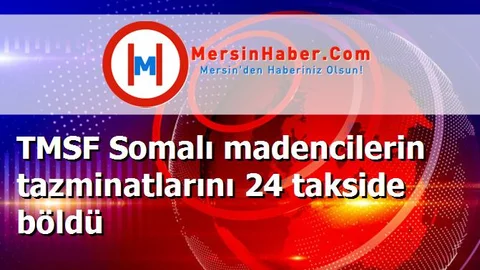 TMSF Somalı madencilerin tazminatlarını 24 takside böldü