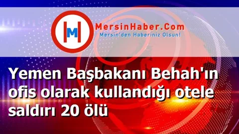 Yemen Başbakanı Behah'ın ofis olarak kullandığı otele saldırı 20 ölü
