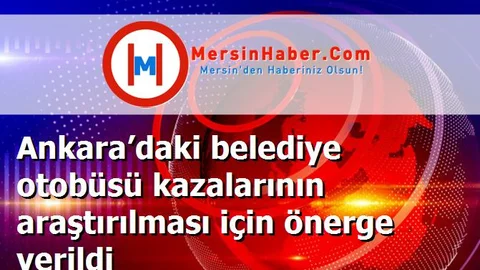 Ankara’daki belediye otobüsü kazalarının araştırılması için önerge verildi