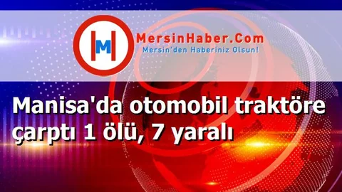 Manisa'da otomobil traktöre çarptı 1 ölü, 7 yaralı
