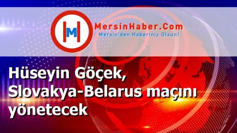 Hüseyin Göçek, Slovakya-Belarus maçını yönetecek