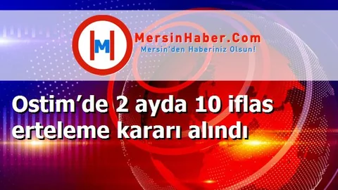 Ostim’de 2 ayda 10 iflas erteleme kararı alındı