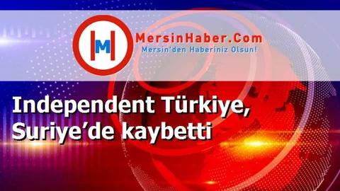 Independent Türkiye, Suriye’de kaybetti