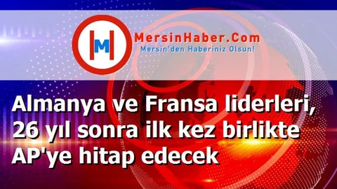 Almanya ve Fransa liderleri, 26 yıl sonra ilk kez birlikte AP'ye hitap edecek