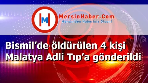 Bismil’de öldürülen 4 kişi Malatya Adli Tıp’a gönderildi