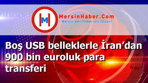 Boş USB belleklerle İran’dan 900 bin euroluk para transferi