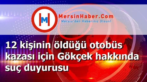 12 kişinin öldüğü otobüs kazası için Gökçek hakkında suç duyurusu