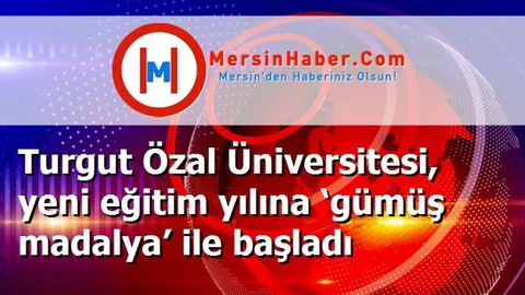 Turgut Özal Üniversitesi, yeni eğitim yılına ‘gümüş madalya’ ile başladı